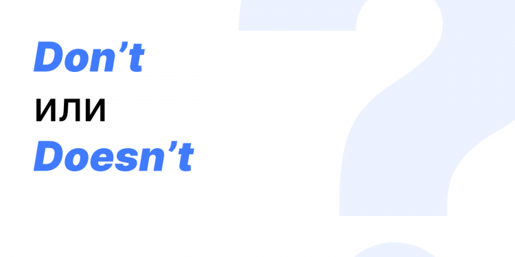 Don’t или doesn’t — как правильно?
